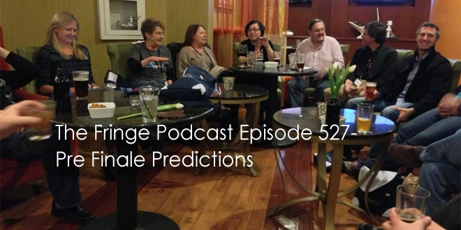 The Fringe Podcast Episode 527-Pre Finale Predictions